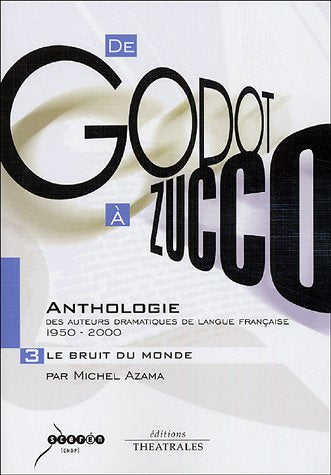 De Godot à Zucco : Anthologie des auteurs dramatiques de langue française (1950-2000): Volume 3, Le Bruit du monde