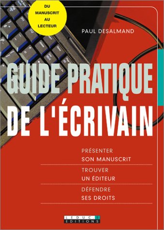 Guide pratique de l'écrivain : Présenter son manuscrit - Trouver un éditeur - Défendre ses droits