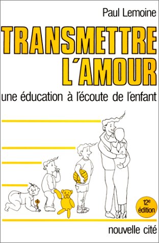 TRANSMETTRE L'AMOUR. Une éducation à l'écoute de l'enfant, 11ème édition 1997