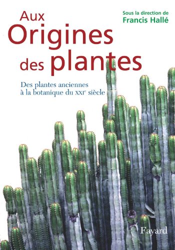 Aux origines des plantes, tome 1: Des plantes anciennes à la botanique du XXIe siècle