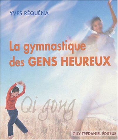 La gymnastique des gens heureux: Qi gong