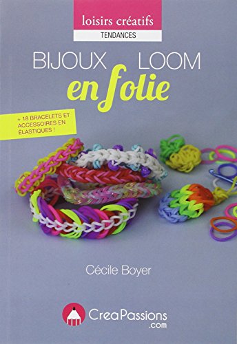 Bijoux Loom en folie : techniques + 18 modèles de bracelets, accessoires en élastiques