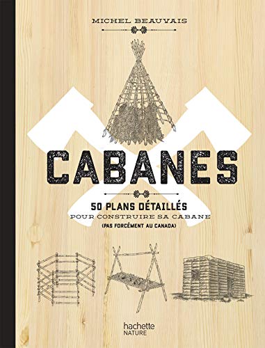 Cabanes: 50 plans détaillés pour construire sa cabane (pas forcément au Canada)