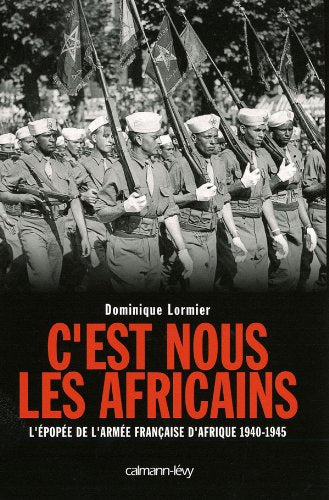 C'est nous les Africains: L'Epopée de l'armée française d'Afrique 1940-1945