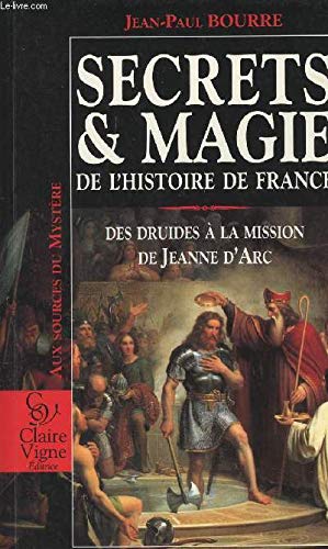 Secrets et magie de l'histoire de France: Des druides à la mission de Jeanne d'Arc