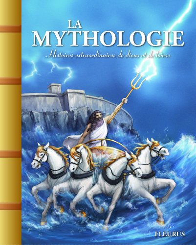 LA MYTHOLOGIE. HISTOIRES EXTRAORDINAIRES DE DIEUX ET DE HEROS