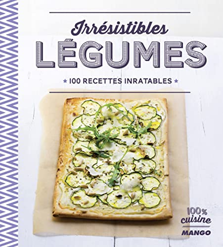 Irrésistibles légumes: 100 recettes inratables