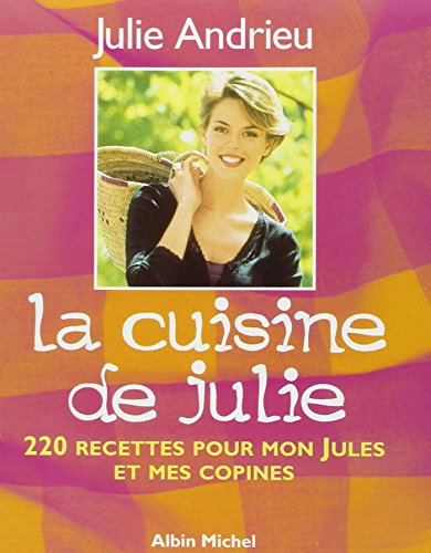 La cuisine de Julie : 220 recettes pour mon Jules et mes copines