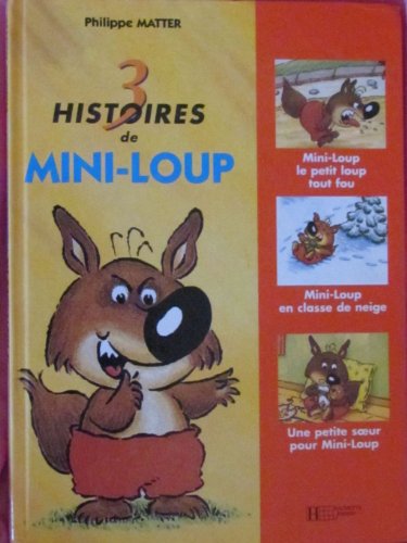 "3 histoires de Mini-Loup : Mini-Loup le petit loup tout fou : Mini-Loup en classe de neige ; Une petite soeur pour Mini-Loup"