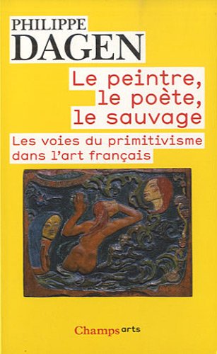Le Peintre, le poète, le sauvage: Les voies du primitivisme dans l'art français