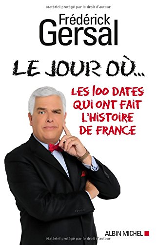 Le Jour où...: Les 100 dates qui ont fait l'histoire de France