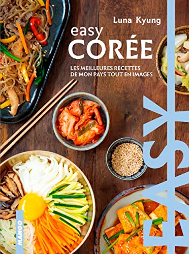 Easy Corée: Les meilleures recettes de mon pays tout en images