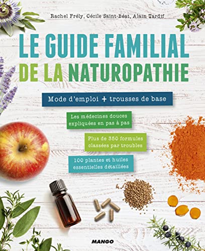 Le guide familial de la naturopathie: 10 médecines douces expliquées en pas à pas, 100 plantes et huiles essentielles détaillées, plus de