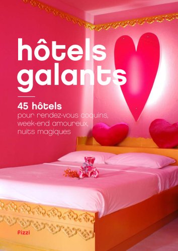 Hôtels galants: 45 hôtels pour rendez-vous coquins, week-end amoureux, nuits magiques