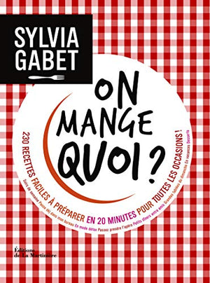 On mange quoi ?: 230 recettes faciles à préparer en 20 minutes pour toutes les occasions !