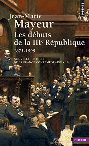 Nouvelle Histoire de la France contemporaine, tome 10 : Les Débuts de la troisième République, 1871-1898