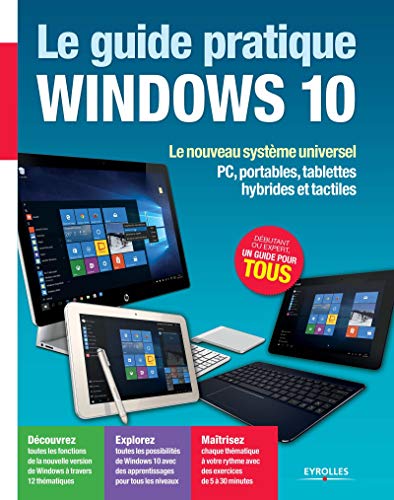 Le guide pratique Windows 10 : Le nouveau système universel - PC, portables, tablettes hybrides et tactiles
