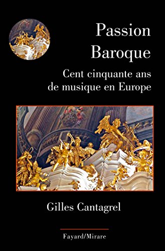 Passion Baroque: Cent cinquante ans de musique en Europe