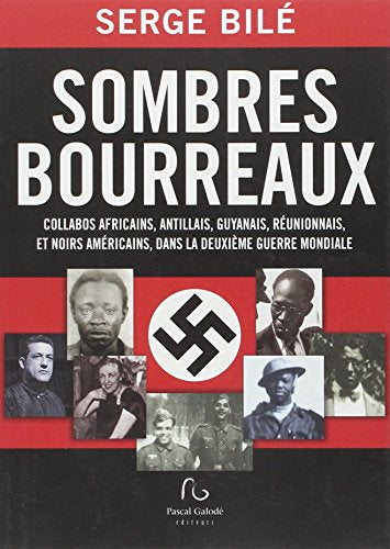 Sombres bourreaux: Collabos africains, antillais, guyanais, réunionnais, et noirs américains, dans la Deuxième Guerre mondiale