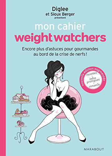 Mon cahier weight watchers: Encore plus d'astuces pour gourmandes au bord de la crise de nerfs