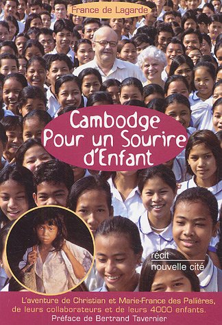 Cambodge Pour un sourire d'enfant: L'aventure de Christian et Marie-France des Pallières leurs collaborateurs et de leurs 4000 enfants