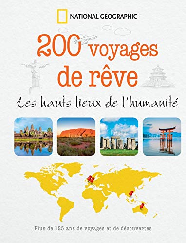 200 voyages de rêve: Les hauts lieux de l'humanité