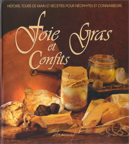 Foie gras et confits: Histoire, tours de main et recettes pour néophytes et connaisseurs