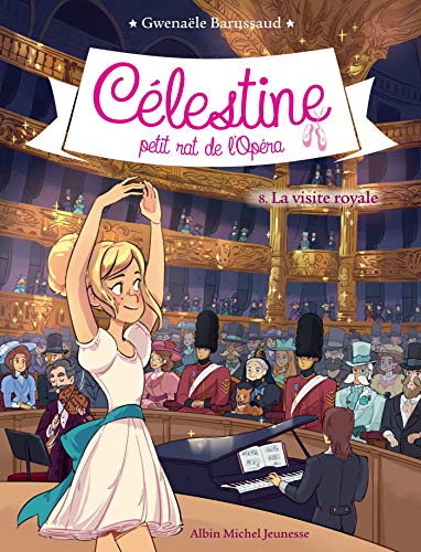 CELESTINE T 8 - LA VISITE ROYALE: Célestine, petit rat de l'Opéra - tome 8