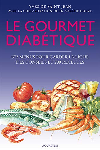 Le gourmet diabétique : 672 menus pour garder la ligne, des conseils et 290 recettes