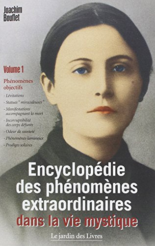 Encyclopédie des phénomènes extraordinaires dans la vie mystique (volume 1): Phénomènes objectifs : lévitations, statues "miraculeuses", ...