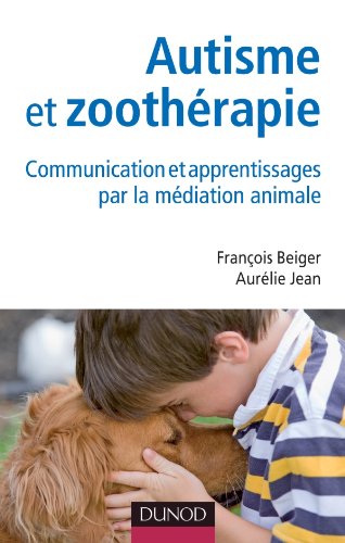 Autisme et zoothérapie - Communication et apprentissages par la médiation animale: Communication et apprentissages par la médiation animale