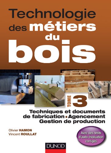 Technologie des métiers du bois - Tome 3: Techniques et documents de fabrication - Agencement - Gestion de production