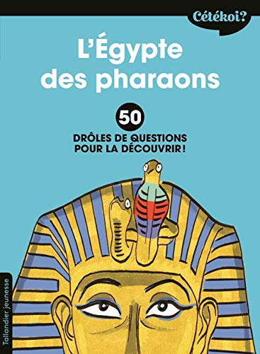Cétékoi l'Égypte des pharaons ?: 50 drôles de questions pour le découvrir !