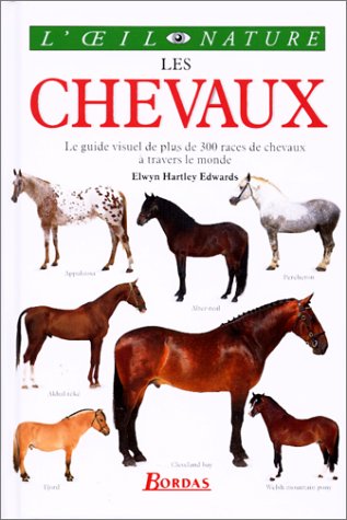 LES CHEVAUX. Le guide visuel de plus de 300 races de chevaux à travers le monde