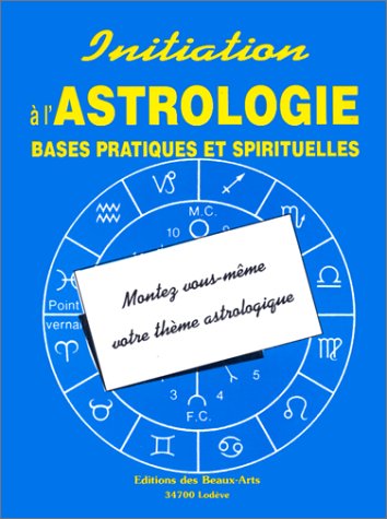 Initiation à l'astrologie : Bases pratiques et spirituelles Montage de votre theme astrologique