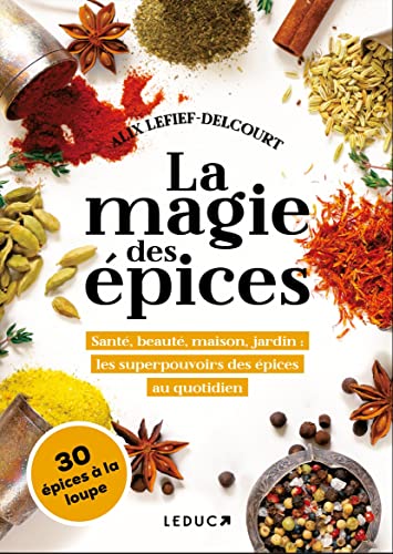 La magie des épices: Santé, beauté, maison, jardin : les superpouvoirs des épices au quotidien