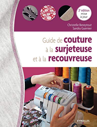 Guide de couture à la surjeteuse et à la recouvreuse: 2E EDITION MISE A JOUR