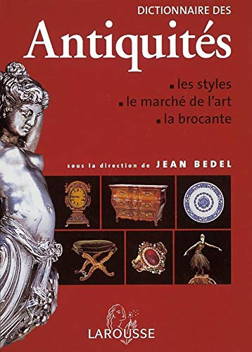 Dictionnaire des antiquités: les styles - le marché de l'art - la brocante
