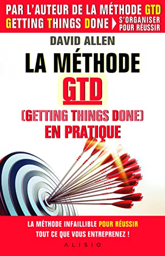 La méthode GTD en pratique (Getting things done): La méthode infaillible pour réussir tout ce que vous entreprenez !