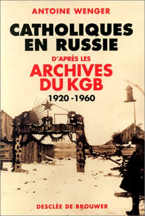 Catholiques en Russie : D'après les archives du KGB 1920-1960