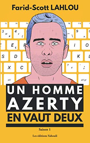 Un homme AZERTY en vaut deux - Saison 1: La série littéraire la plus détestée de la Silicon Valley : Intelligence artificielle, fake news, big data, réseaux-sociaux, objets connectés, nomophobie ...