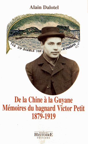De la Chine à la Guyane: Mémoires du bagnard Victor Petit 1879-1919