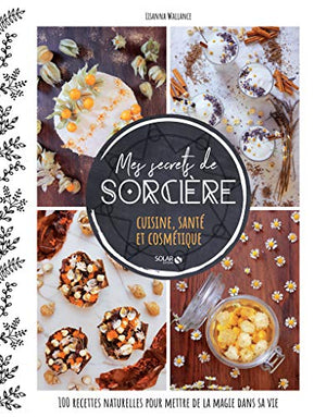 Mes secrets de sorcière - cuisine, santé et cosmétique