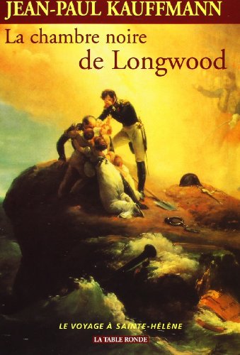 La Chambre noire de Longwood. Le Voyage à Sainte-Hélène