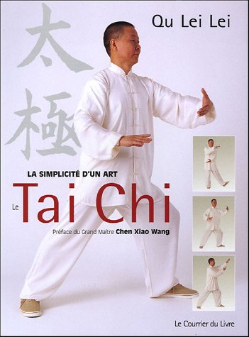 Le Taï-Chi: Pour être en forme dans l'harmonie du corps et de l'esprit La simplicité d'un art