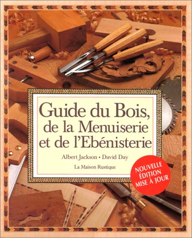 Guide du bois, de la menuiserie et de l'ébénisterie: - NOUVELLE EDITION 1997