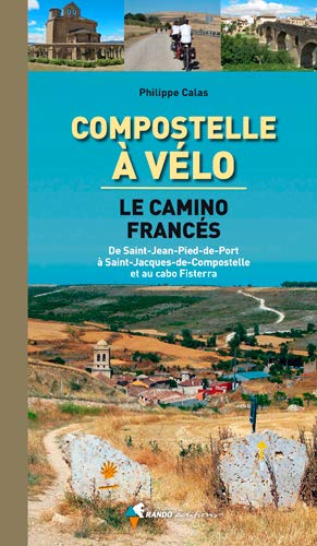 Compostelle Le Camino Francés à vélo: De Saint-Jean-Pied-de-Port à Saint-Jacques-de-Compostelle et au cabo Fisterra