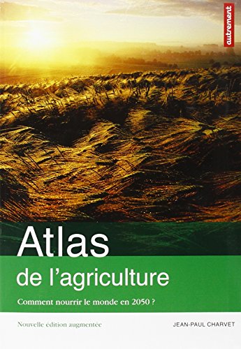 Atlas de l'agriculture: Comment nourrir le monde en 2050 ?