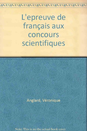 L'EPREUVE DE FRANCAIS AUX CONCOURS SCIENTIFIQUES. Sujets, méthodologie, exercices corrigés