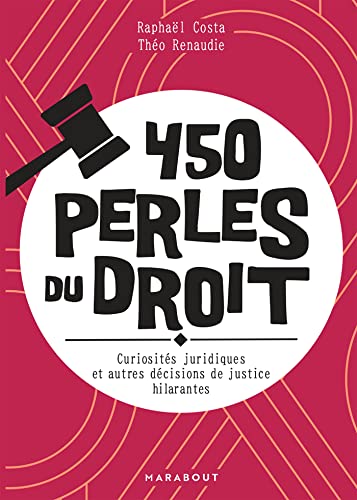 450 perles du droit: Curiosités juridiques et autres décisions de justices hilarantes